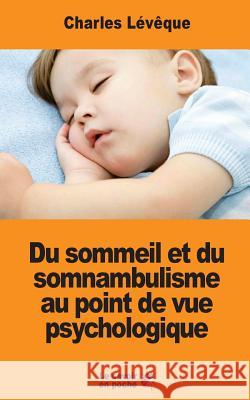 Du sommeil et du somnambulisme au point de vue psychologique Leveque, Charles 9781546606215 Createspace Independent Publishing Platform - książka