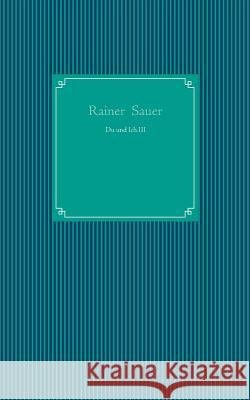 Du und Ich. III: Gedichtband Sauer, Rainer 9783732289233 Books on Demand - książka