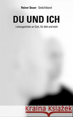 Du und ich: Liebesgedichte an Gott, für dich und mich Rainer Sauer 9783833464904 Books on Demand - książka