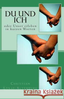 Du und ich: oder Unser erleben in kurzen Worten Lukas-Altenburg, Christian 9781500933548 Createspace - książka