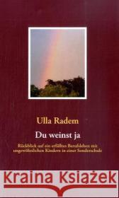 Du weinst ja: Rückblick auf ein erfülltes Berufsleben mit ungewöhnlichen Kindern in einer Sonderschule Radem, Ulla 9783837009323 Books on Demand - książka