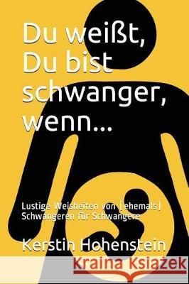 Du weißt, Du bist schwanger, wenn...: Lustige Weisheiten von (ehemals) Schwangeren für Schwangere Hohenstein, Kerstin 9781717879035 Independently Published - książka