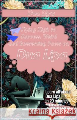 Dua Lipa: Flying High to Success, Weird and Interesting Facts on DUA LIPA! Bern Bolo 9781546636618 Createspace Independent Publishing Platform - książka