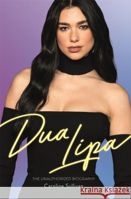 Dua Lipa: The Unauthorized Biography Caroline Sullivan 9781789294842 Michael O'Mara Books Ltd - książka