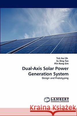 Dual-Axis Solar Power Generation System Tick Hui Oh, Su Ding Tan, Piin Kong Sim 9783844323702 LAP Lambert Academic Publishing - książka