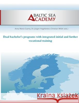 Dual bachelor's programs with integrated initial and further vocational training J?rgen Hogeforster Anna-Maria Czarny Christian Wildt 9783819252044 Bod - Books on Demand - książka
