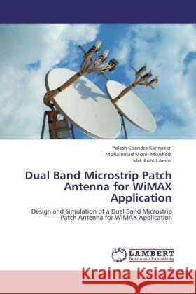 Dual Band Microstrip Patch Antenna for WiMAX Application : Design and Simulation of a Dual Band Microstrip Patch Antenna for WiMAX Application Karmaker, Palash Chandra; Morshed, Mohammad Monir; Amin, Md. Ruhul 9783846555101 LAP Lambert Academic Publishing - książka