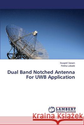 Dual Band Notched Antenna For UWB Application Vanam Swapnil                            Labade Rekha 9783659679360 LAP Lambert Academic Publishing - książka