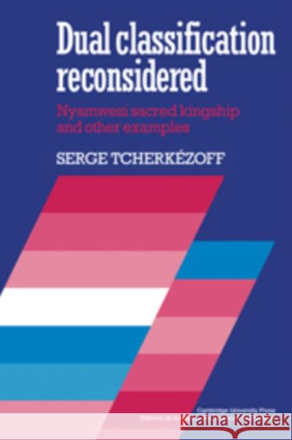 Dual Classification Reconsidered: Nyamwezi Sacred Kingship and Other Examples Tcherkézoff, Serge 9780521105354 Cambridge University Press - książka