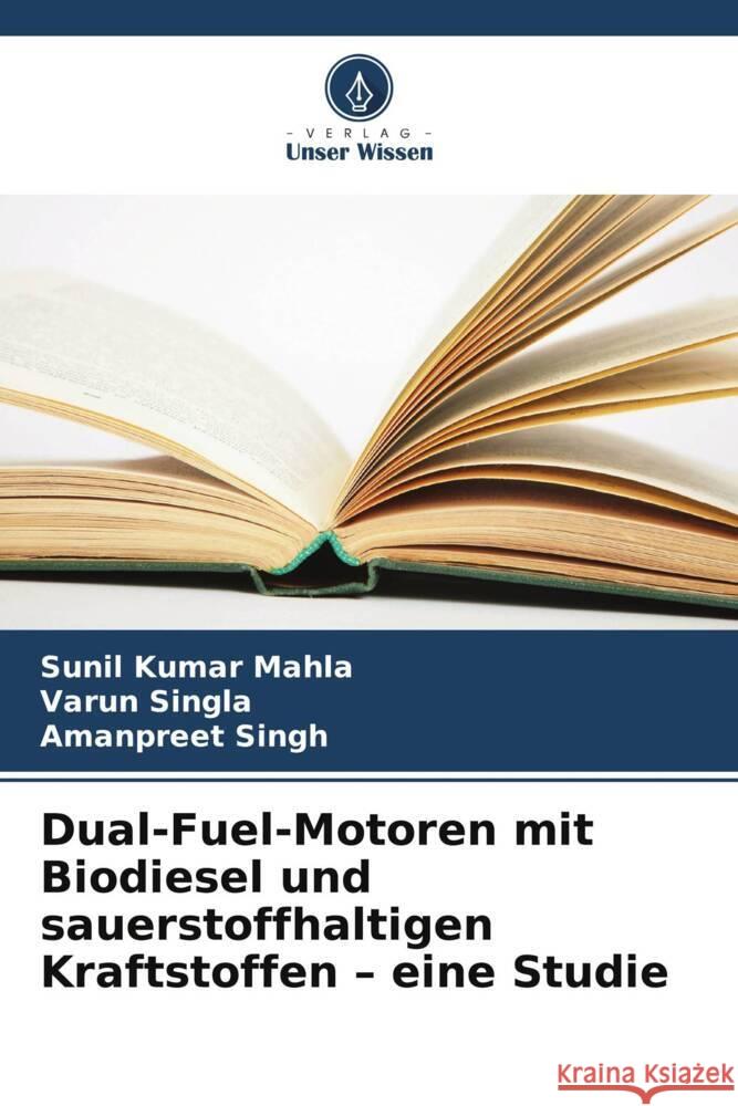 Dual-Fuel-Motoren mit Biodiesel und sauerstoffhaltigen Kraftstoffen - eine Studie Mahla, Sunil Kumar, Singla, Varun, Singh, Amanpreet 9786208215262 Verlag Unser Wissen - książka