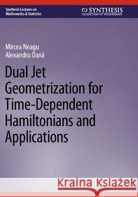 Dual Jet Geometrization for Time-Dependent Hamiltonians and Applications Mircea Neagu, Alexandru Oană 9783031088872 Springer International Publishing - książka