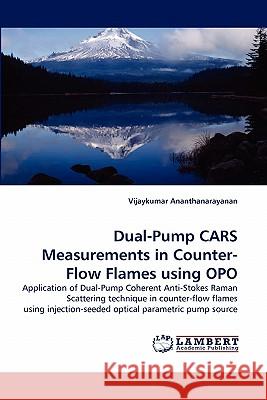 Dual-Pump CARS Measurements in Counter-Flow Flames using OPO Ananthanarayanan, Vijaykumar 9783838388779 LAP Lambert Academic Publishing AG & Co KG - książka