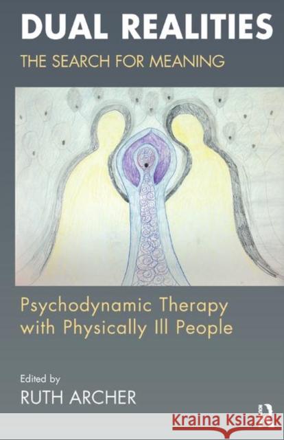 Dual Realities: The Search for Meaning: Psychodynamic Therapy with Physically Ill People Archer, Ruth 9780367324230 Taylor and Francis - książka