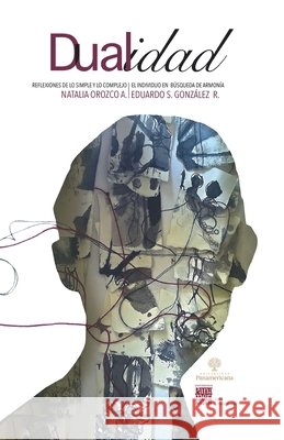 Dualidad: Reflexiones de lo simple y lo complejo. El individuo en b?squeda de armon?a. Natalia Orozco Eduardo S. Gonz?le 9786078826698 Universidad Panamericana - książka