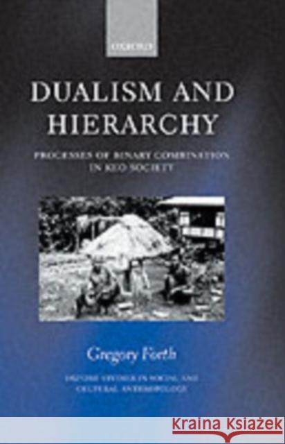 Dualism and Hierarchy: Processes of Binary Combination in Keo Society Forth, Gregory 9780198234241 OXFORD UNIVERSITY PRESS - książka