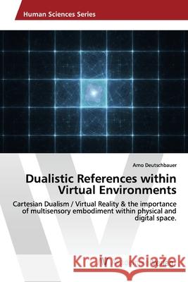 Dualistic References within Virtual Environments Deutschbauer, Arno 9786202220378 AV Akademikerverlag - książka