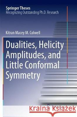 Dualities, Helicity Amplitudes, and Little Conformal Symmetry Kitran Macey M. Colwell 9783319884233 Springer - książka