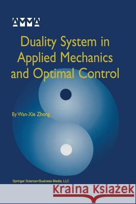 Duality System in Applied Mechanics and Optimal Control Wan-Xie Zhong 9781475779172 Springer - książka