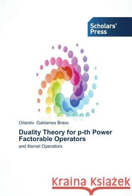 Duality Theory for p-th Power Factorable Operators Galdames Bravo, Orlando 9783639518436 Scholar's Press - książka