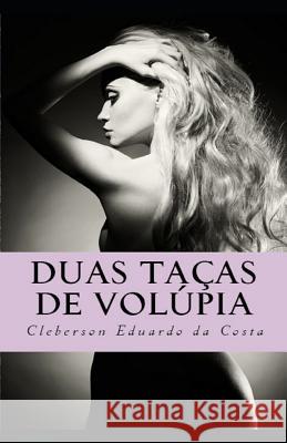Duas Taças de Volúpia: Um romance sobre a justiça do amor Cleberson Eduardo Da Costa 9781724099129 Independently Published - książka