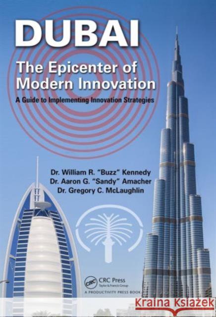 Dubai - The Epicenter of Modern Innovation: A Guide to Implementing Innovation Strategies William R. Kennedy Gregory C. McLaughlin Aaron G. Amacher 9781498758093 Productivity Press - książka