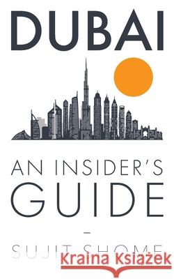 Dubai: An Insider's Guide Sujit Shome 9781916467804 Sujit Shome - książka