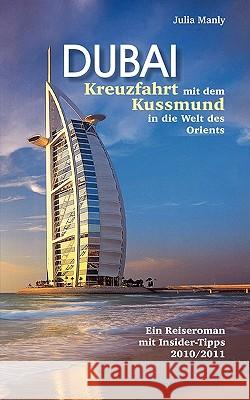 Dubai Kreuzfahrt mit dem Kussmund in die Welt des Orients: Reiseroman mit Insidertipps Manly, Julia 9783839104026 Bod - książka