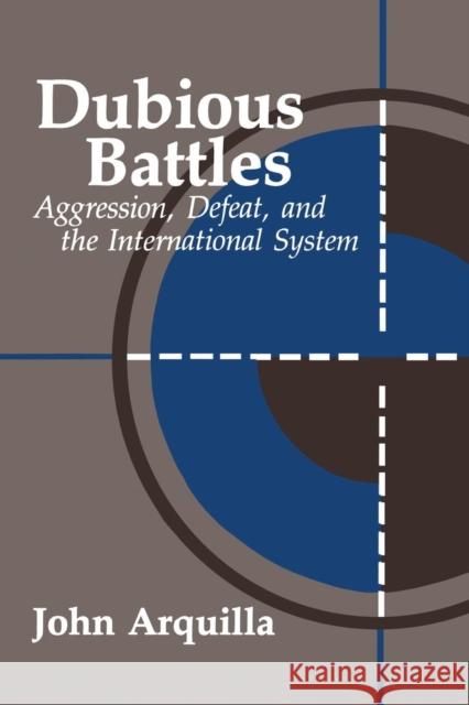 Dubious Battles: Aggression, Defeat, & the International System Arquilla, John 9780844817361 Taylor & Francis Group - książka
