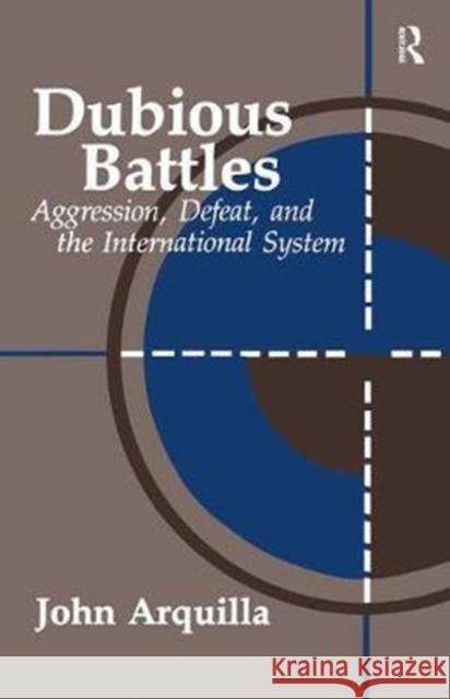 Dubious Battles: Aggression, Defeat, & the International System Arquilla, John 9781138459281 Routledge - książka