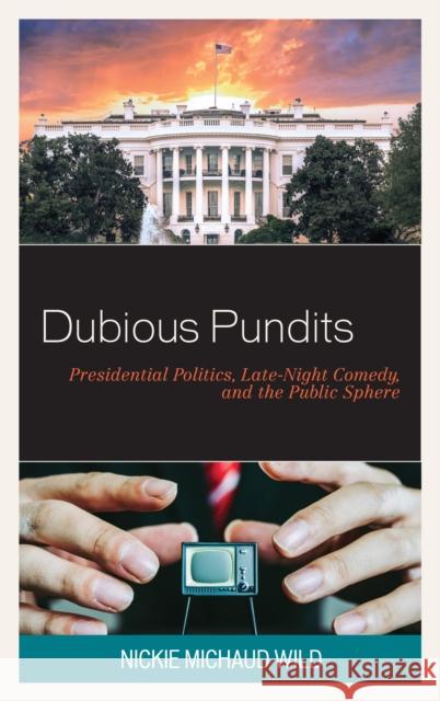 Dubious Pundits: Presidential Politics, Late-Night Comedy, and the Public Sphere Nicole Michaud Wild 9781498567367 Lexington Books - książka