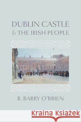 Dublin Castle and the Irish People R. Barry O'Brien 9781633916593 Westphalia Press - książka