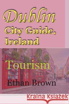 Dublin City Guide, Ireland: Tourism Brown, Ethan 9781715759056 Blurb - książka