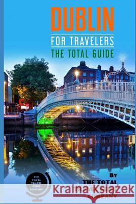 DUBLIN FOR TRAVELERS. The Total Guide: The comprehensive traveling guide for all your traveling needs. By THE TOTAL TRAVEL GUIDE COMPANY The Total Travel Guid 9781099380556 Independently Published - książka