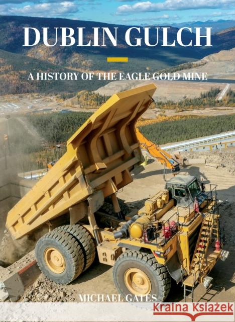 Dublin Gulch: A History of the Eagle Gold Mine Michael Gates 9781550179408 Harbour Publishing - książka