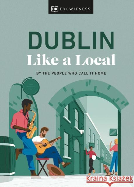 Dublin Like a Local: By the People Who Call It Home Eadaoin Fitzmaurice 9780241569009 Dorling Kindersley Ltd - książka