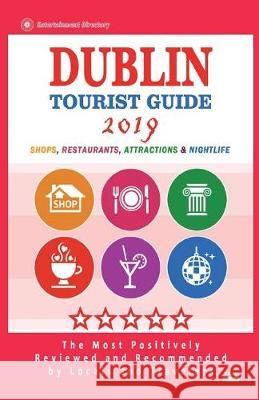 Dublin Tourist Guide 2019: Most Recommended Shops, Restaurants, Entertainment and Nightlife for Travelers in Dublin (City Tourist Guide 2019) Harold O. Frederic 9781722905491 Createspace Independent Publishing Platform - książka
