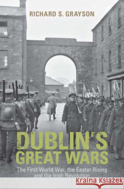 Dublin's Great Wars: The First World War, the Easter Rising and the Irish Revolution Richard S. Grayson 9781107029255 Cambridge University Press - książka