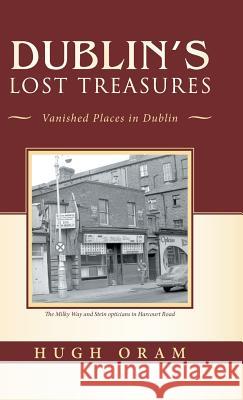 Dublin's Lost Treasures: Vanished Places in Dublin Hugh Oram 9781490794822 Trafford Publishing - książka