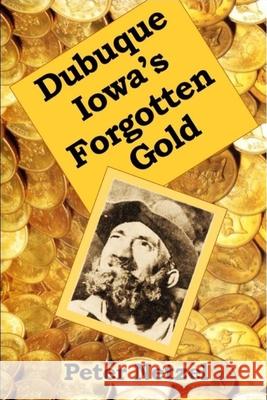 Dubuque Iowa's Forgotten Gold Peter Netzel 9781540424372 Createspace Independent Publishing Platform - książka