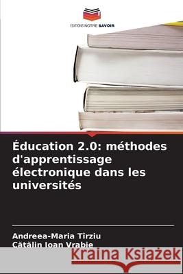 Éducation 2.0: méthodes d'apprentissage électronique dans les universités Tîrziu, Andreea-Maria, Vrabie, Catalin Ioan 9786209458064 Editions Notre Savoir - książka