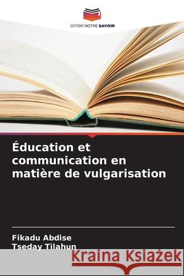 Éducation et communication en matière de vulgarisation Abdise, Fikadu, Tilahun, Tseday 9786208692285 Editions Notre Savoir - książka