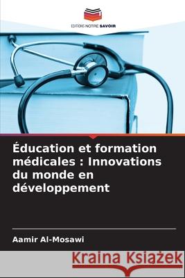 Éducation et formation médicales : Innovations du monde en développement Al-Mosawi, Aamir 9786209370991 Editions Notre Savoir - książka
