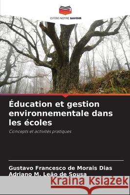 Éducation et gestion environnementale dans les écoles de Morais Dias, Gustavo Francesco, de Sousa, Adriano M. Leão 9786206808084 Editions Notre Savoir - książka
