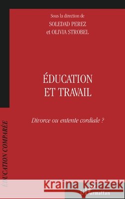 ?ducation Et Travail: Divorce ou entente cordiale ? Soledad Perez 9782747516884 Editions L'Harmattan - książka