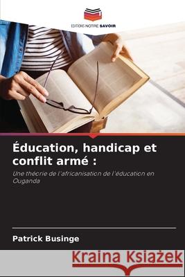 Éducation, handicap et conflit armé : Businge, Patrick 9786208682231 Editions Notre Savoir - książka