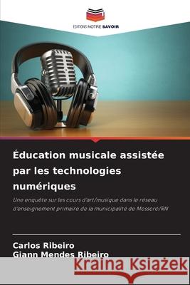 Éducation musicale assistée par les technologies numériques Ribeiro, Carlos, Ribeiro, Giann Mendes 9786209468377 Editions Notre Savoir - książka