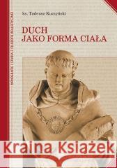 Duch jako forma ciała Tadeusz Kuczyński 9788365792235 Polskie Towarzystwo Tomasza z Akwinu - książka