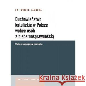 Duchowieństwo katolickie w Polsce wobec osób z niepełnosprawnością. Studium socjologiczno-pastoralne KS. JANOCHA WITOLD 9788373069589 TOWARZYSTWO NAUKOWE KUL - książka