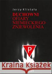 Duchowni. Ofiary niemieckiego zniewolenia Jerzy Klistała 9788395045349 Miles - książka