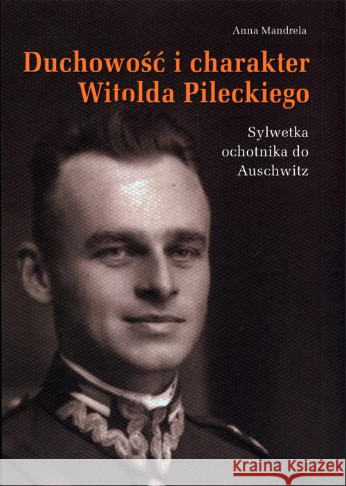 Duchowość i charakter Witolda Pileckiego Mandrela Anna 9788395490200 Anna Mandrela - książka
